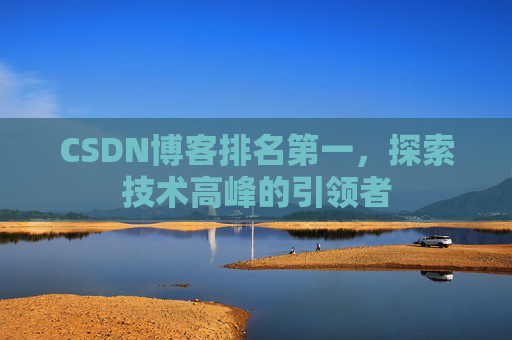 CSDN博客排名第一，探索技术高峰的引领者